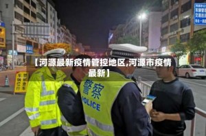 【河源最新疫情管控地区,河源市疫情最新】