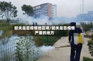 韶关是否疫情地区呢/韶关是否疫情严重的地方