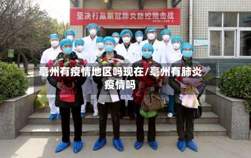 亳州有疫情地区吗现在/亳州有肺炎疫情吗-第1张图片