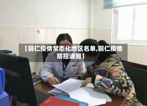 【铜仁疫情常态化地区名单,铜仁疫情防控通知】-第2张图片