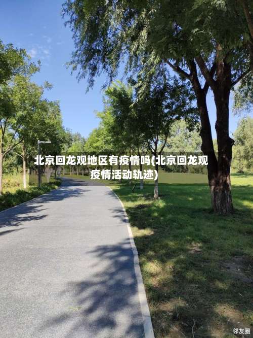 北京回龙观地区有疫情吗(北京回龙观疫情活动轨迹)-第2张图片