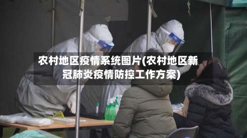农村地区疫情系统图片(农村地区新冠肺炎疫情防控工作方案)-第1张图片
