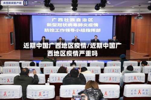 近期中国广西地区疫情/近期中国广西地区疫情严重吗-第2张图片