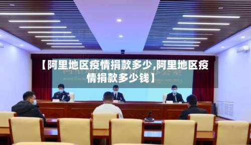 【阿里地区疫情捐款多少,阿里地区疫情捐款多少钱】-第1张图片