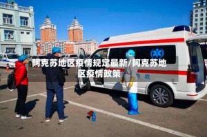 阿克苏地区疫情规定最新/阿克苏地区疫情政策