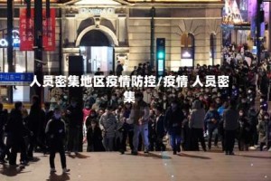人员密集地区疫情防控/疫情 人员密集
