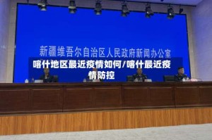 喀什地区最近疫情如何/喀什最近疫情防控