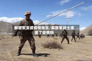 解放军支援疫情地区/解放军战士支援了疫情吗