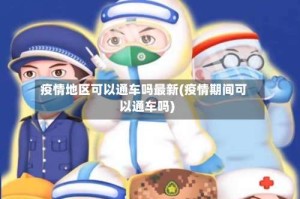 疫情地区可以通车吗最新(疫情期间可以通车吗)