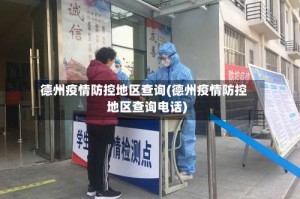 德州疫情防控地区查询(德州疫情防控地区查询电话)