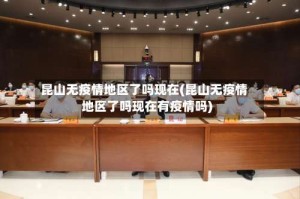 昆山无疫情地区了吗现在(昆山无疫情地区了吗现在有疫情吗)
