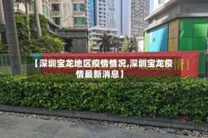 【深圳宝龙地区疫情情况,深圳宝龙疫情最新消息】