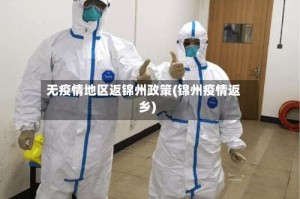 无疫情地区返锦州政策(锦州疫情返乡)