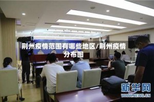 荆州疫情范围有哪些地区/荆州疫情分布图