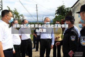 边境地区疫情源头/边境地区疫情源头在哪
