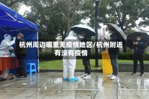 杭州周边哪里无疫情地区/杭州附近有没有疫情