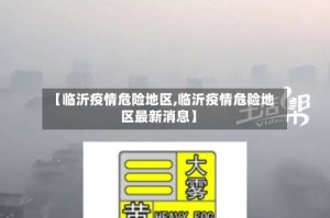 【临沂疫情危险地区,临沂疫情危险地区最新消息】