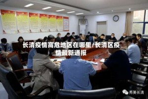 长清疫情高危地区在哪里/长清区疫情最新通报