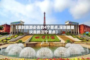 【深圳旅游必去的4个景点,深圳最建议去的三个景点】