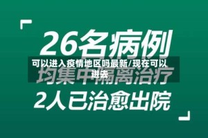 可以进入疫情地区吗最新/现在可以进去