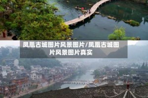 凤凰古城图片风景图片/凤凰古城图片风景图片真实