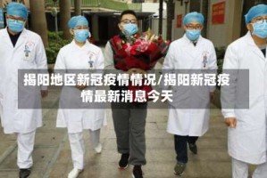 揭阳地区新冠疫情情况/揭阳新冠疫情最新消息今天