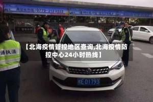 【北海疫情管控地区查询,北海疫情防控中心24小时热线】