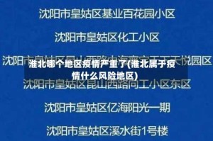 淮北哪个地区疫情严重了(淮北属于疫情什么风险地区)