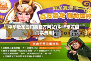 中华恐龙园门票官方网站(中华恐龙园门票费用)