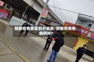 阳新疫情地区划分最新/阳新有疫情病例吗?