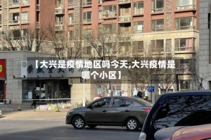 【大兴是疫情地区吗今天,大兴疫情是哪个小区】