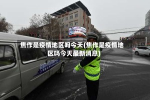 焦作是疫情地区吗今天(焦作是疫情地区吗今天最新消息)