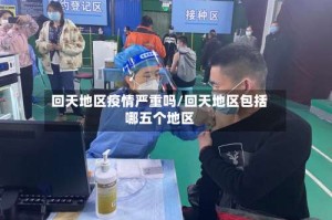 回天地区疫情严重吗/回天地区包括哪五个地区