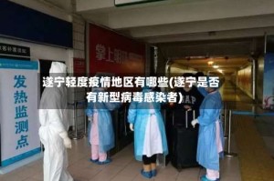 遂宁轻度疫情地区有哪些(遂宁是否有新型病毒感染者)