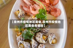 【泉州市疫情地区美食,泉州市疫情地区美食有哪些】