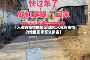 【人在有疫情的地区回家,人在有疫情的地区回家怎么报备】