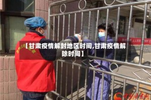 【甘肃疫情解封地区时间,甘肃疫情解除时间】