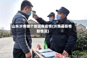山东沂南哪个地区有疫情(沂南县疫情新情况)