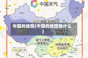 中国的地图(中国的地图像什么)