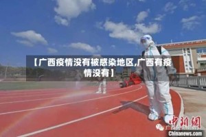 【广西疫情没有被感染地区,广西有疫情没有】