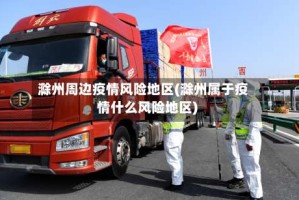 滁州周边疫情风险地区(滁州属于疫情什么风险地区)