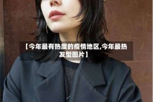 【今年最有热度的疫情地区,今年最热发型图片】
