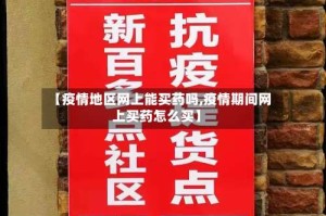【疫情地区网上能买药吗,疫情期间网上买药怎么买】