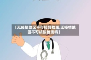 【无疫情地区不可核酸检测,无疫情地区不可核酸检测吗】