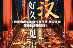 【武汉有哪些地区没有疫情,武汉还有哪些地方没解封】