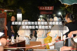 成都最近疫情地区有哪些/成都最近疫情地区有哪些地方