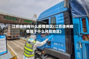 江苏徐州有什么疫情地区(江苏徐州疫情属于什么风险地区)