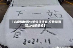 【非疫情地区快递停摆通知,疫情期间禁止快递通知】