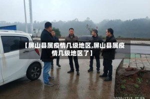 【屏山县属疫情几级地区,屏山县属疫情几级地区了】