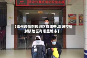 【雷州疫情封锁地区有哪些,雷州疫情封锁地区有哪些城市】